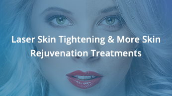Laser Skin Tightening & More Skin Rejuvenation Treatments