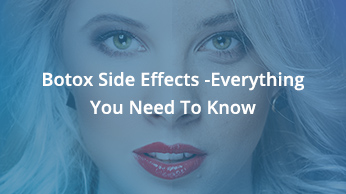 Botox Side Effects -Everything You Need To Know