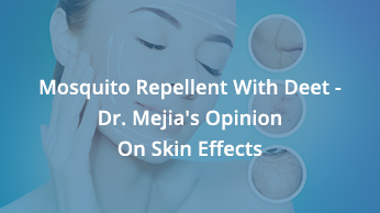 Mosquito Repellent With Deet – Dr. Mejia’s Opinion On Skin Effects