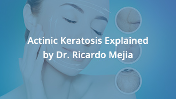 Actinic Keratosis Explained by Dr. Ricardo Mejia