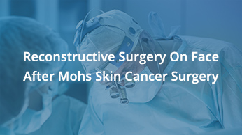 Reconstructive Surgery On Face After Mohs Skin Cancer Surgery