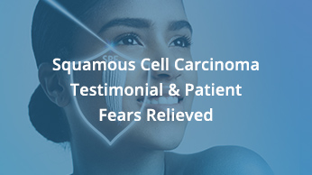 Squamous Cell Carcinoma Testimonial & Patient Fears Relieved